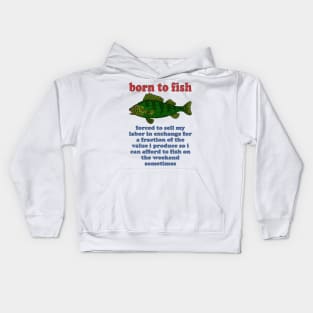 Born To Fish Forced To Sell My Labor - Fishing, Oddly Specific Meme Kids Hoodie